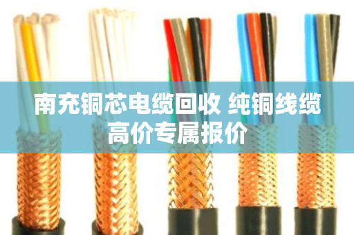 南充铜芯电缆回收 纯铜线缆高价专属报价