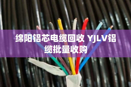 绵阳铝芯电缆回收 YJLV铝缆批量收购