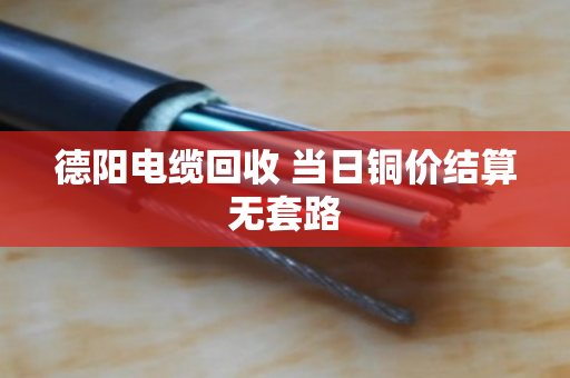 德阳电缆回收 当日铜价结算无套路 德阳电缆回收 当日铜价结算无套路