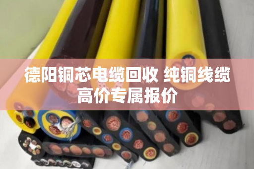 德阳铜芯电缆回收 纯铜线缆高价专属报价