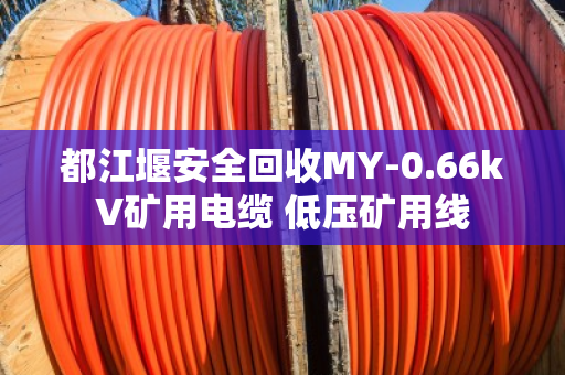 都江堰安全回收MY-0.66kV矿用电缆 低压矿用线 都江堰安全回收MY-0.66kV矿用电缆 低压矿用线