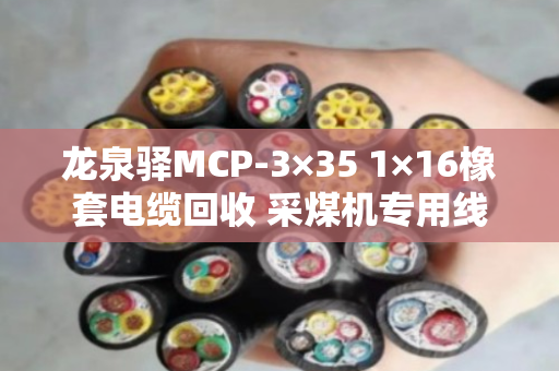 龙泉驿MCP-3×35 1×16橡套电缆回收 采煤机专用线