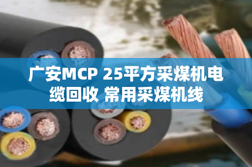 广安MCP 25平方采煤机电缆回收 常用采煤机线