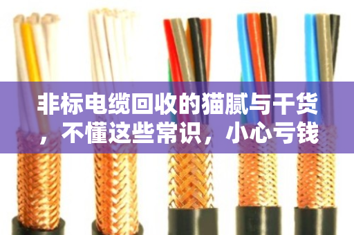 非标电缆回收的猫腻与干货，不懂这些常识，小心亏钱！