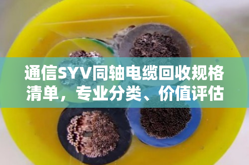通信SYV同轴电缆回收规格清单，专业分类、价值评估与回收指南