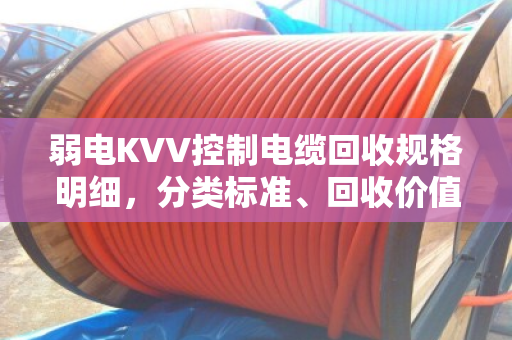 弱电KVV控制电缆回收规格明细，分类标准、回收价值与资源循环利用指南