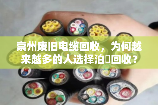 崇州废旧电缆回收，为何越来越多的人选择泊祎回收？
