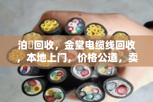 泊祎回收，金堂电缆线回收，本地上门，价格公道，卖得放心