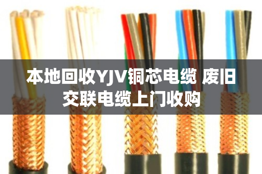 本地回收YJV铜芯电缆 废旧交联电缆上门收购 本地回收YJV铜芯电缆 废旧交联电缆上门收购