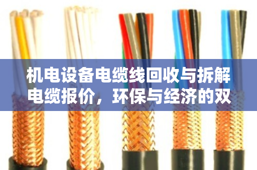 机电设备电缆线回收与拆解电缆报价,环保与经济的双赢之路 机电设备电缆线回收与拆解电缆报价,环保与经济的双赢之路